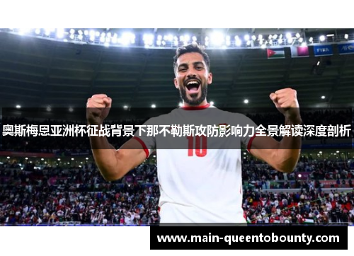 奥斯梅恩亚洲杯征战背景下那不勒斯攻防影响力全景解读深度剖析