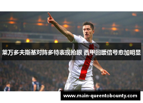 莱万多夫斯基对阵多特表现抢眼 西甲回暖信号愈加明显 莱万多夫斯基对阵多特表现抢眼 西甲回暖信号愈加明显