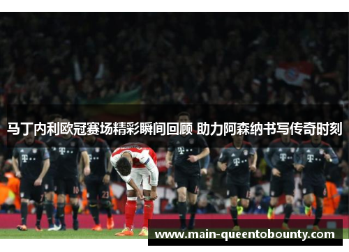 马丁内利欧冠赛场精彩瞬间回顾 助力阿森纳书写传奇时刻 马丁内利欧冠赛场精彩瞬间回顾 助力阿森纳书写传奇时刻