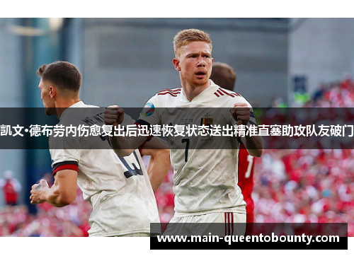 凯文·德布劳内伤愈复出后迅速恢复状态送出精准直塞助攻队友破门 凯文·德布劳内伤愈复出后迅速恢复状态送出精准直塞助攻队友破门