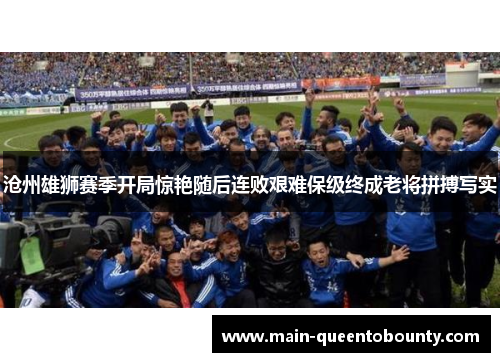沧州雄狮赛季开局惊艳随后连败艰难保级终成老将拼搏写实
